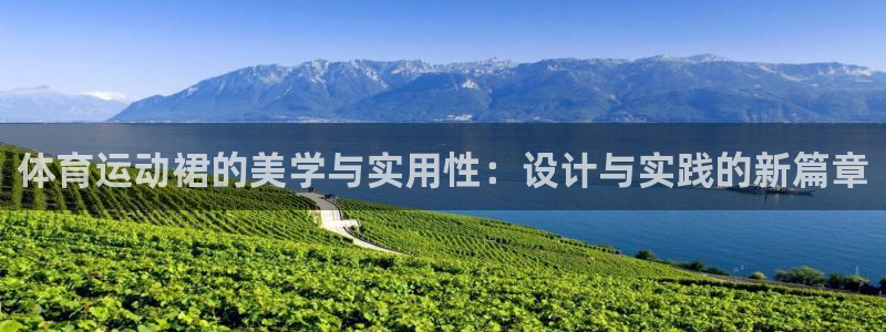 中欧体育集团：体育运动裙的美学与实用性：设计与实践的新篇章