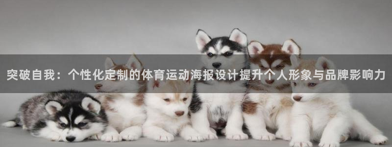 中欧体育ios：突破自我：个性化定制的体育运动海报设计提升个人形象与品牌影响力